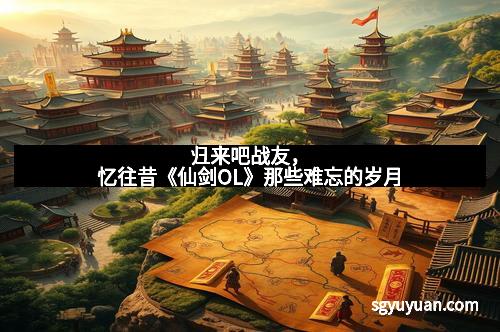 归来吧战友，忆往昔《仙剑OL》那些难忘的岁月